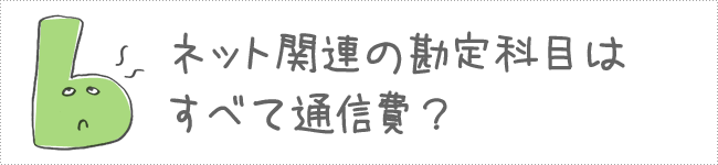 ネット関連の勘定科目はすべて通信費？